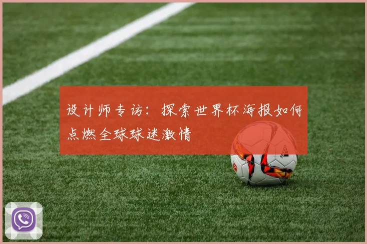 设计师专访：探索世界杯海报如何点燃全球球迷激情