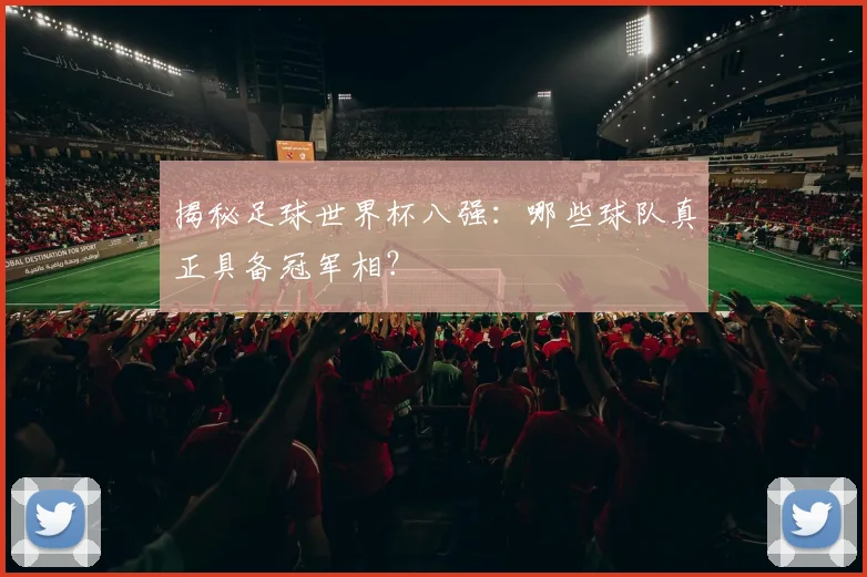 揭秘足球世界杯八强：哪些球队真正具备冠军相？