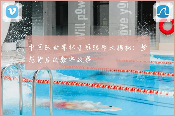 中国队世界杯夺冠赔率大揭秘：梦想背后的数字故事