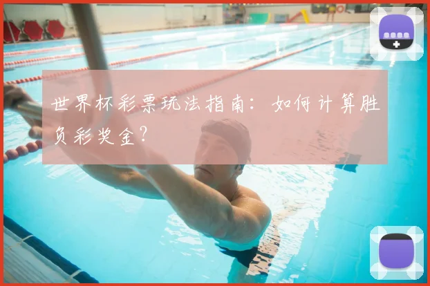 世界杯彩票玩法指南：如何计算胜负彩奖金？